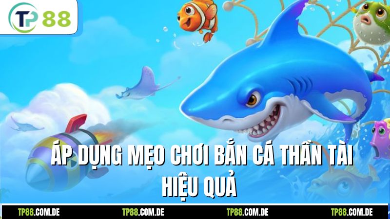 Áp dụng mẹo chơi bắn cá thần tài hiệu quả