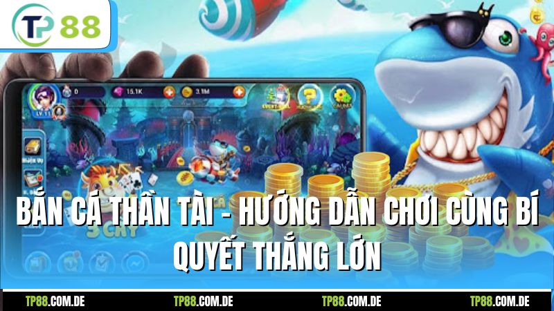 Bắn Cá Thần Tài - Hướng Dẫn Chơi Cùng Bí Quyết Thắng Lớn