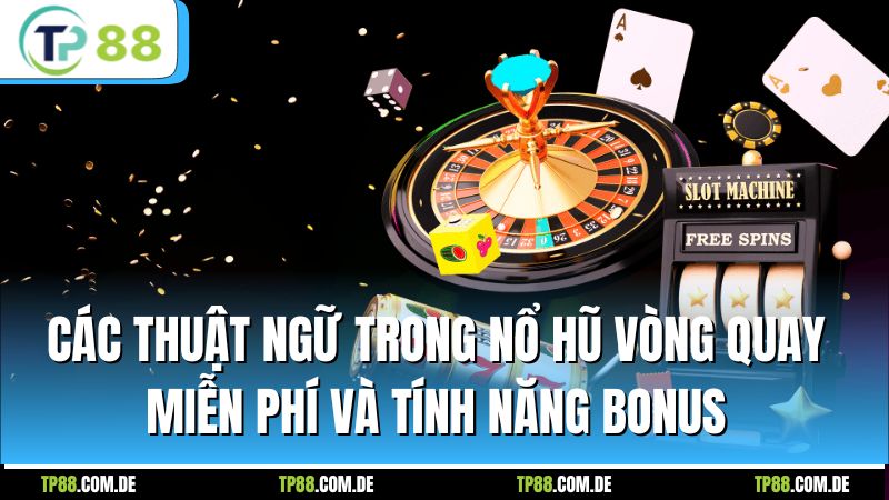 Các thuật ngữ trong nổ hũ vòng quay miễn phí và tính năng bonus