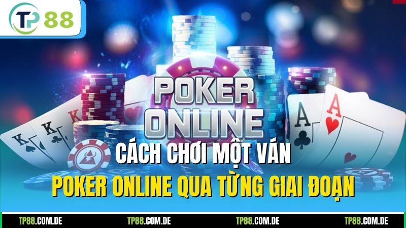Cách chơi một ván Poker online qua từng giai đoạn