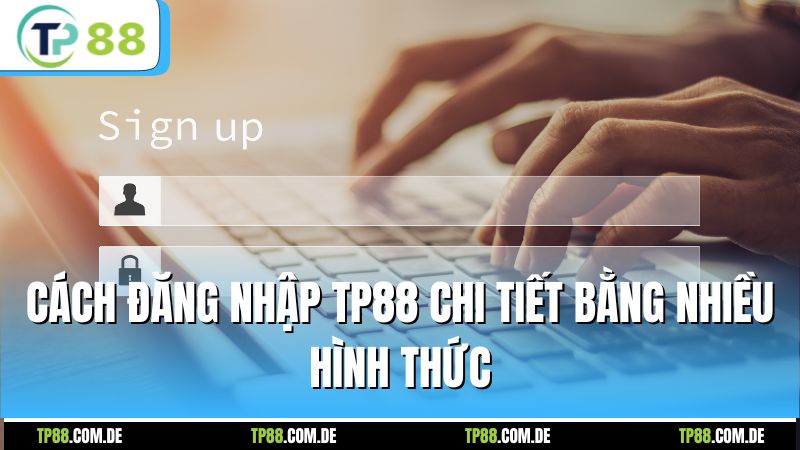 Cách đăng nhập TP88 chi tiết bằng nhiều hình thức