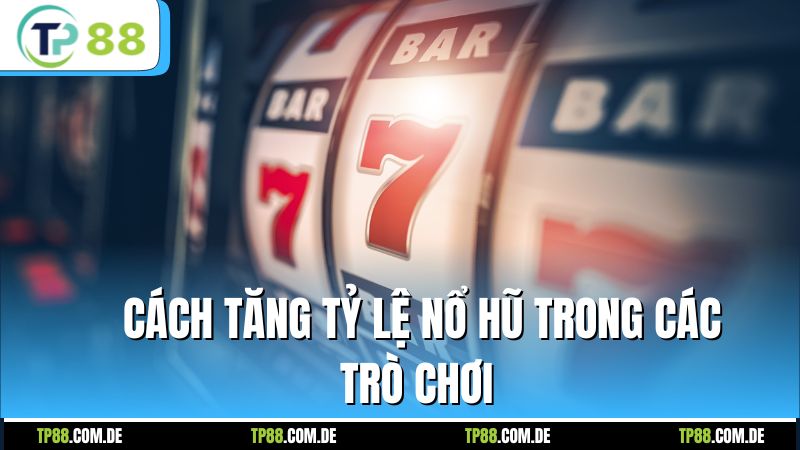 Cách tăng tỷ lệ nổ hũ trong các trò chơi