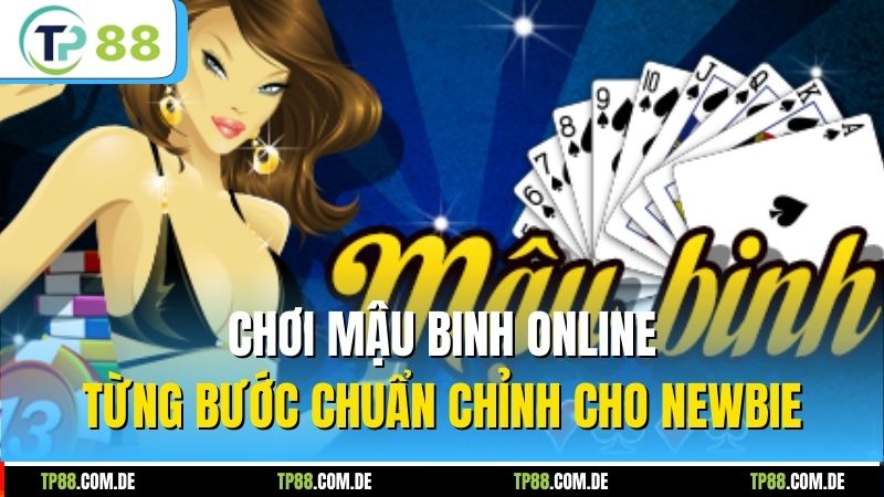 Chơi Mậu Binh online từng bước chuẩn chỉnh cho newbie