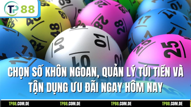 Chọn số khôn ngoan, quản lý túi tiền và tận dụng ưu đãi ngay hôm nay