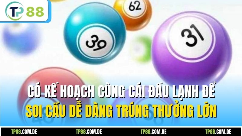 Có kế hoạch cùng cái đầu lạnh để soi cầu dễ dàng trúng thưởng lớn
