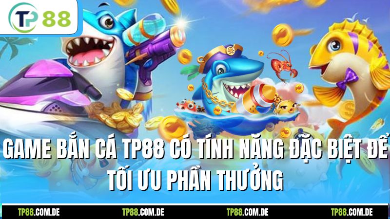 Game bắn cá TP88 có tính năng đặc biệt để tối ưu phần thưởng