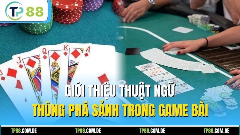 Giới thiệu thuật ngữ thùng phá sảnh trong game bài