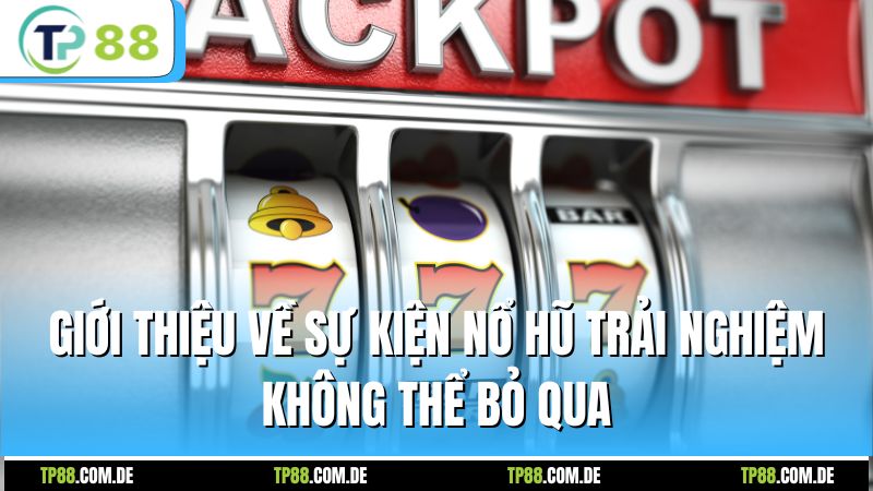 Giới thiệu về sự kiện nổ hũ trải nghiệm không thể bỏ qua