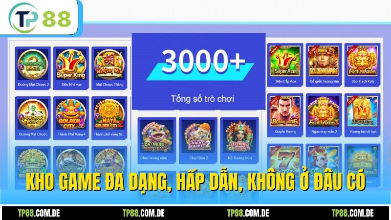Kho game đa dạng, hấp dẫn, không ở đâu có