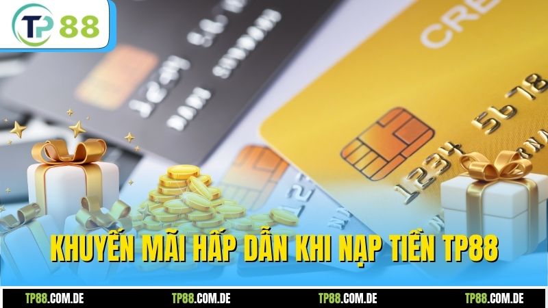 Khuyến mãi hấp dẫn khi nạp tiền TP88