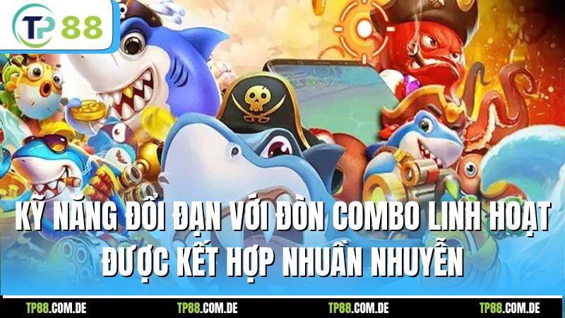 Kỹ năng đổi đạn với đòn combo linh hoạt được kết hợp nhuần nhuyễn