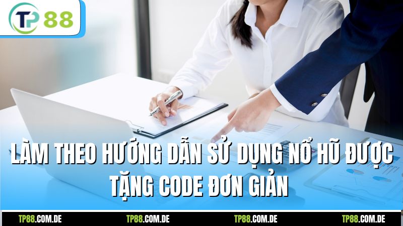 Làm theo hướng dẫn sử dụng nổ hũ được tặng code đơn giản