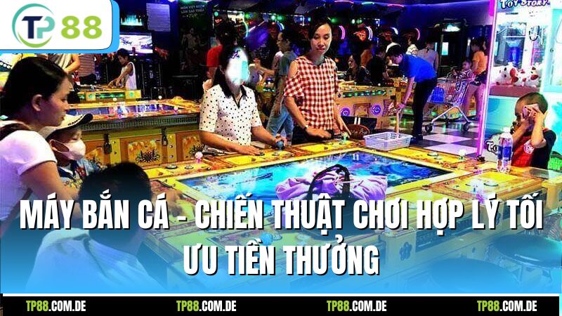 Máy Bắn Cá - Chiến Thuật Chơi Hợp Lý Tối Ưu Tiền Thưởng