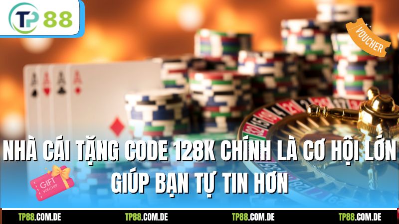 Nhà cái tặng code 128k chính là cơ hội lớn giúp bạn tự tin hơn
