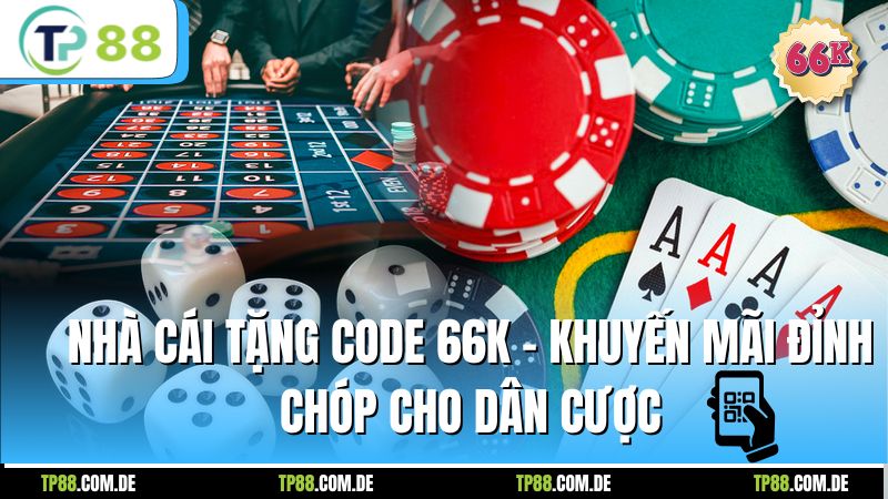 Nhà Cái Tặng Code 66k - Khuyến Mãi Đỉnh Chóp Cho Dân Cược