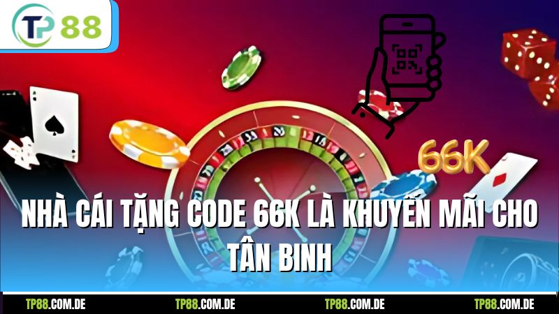Nhà cái tặng code 66k là khuyến mãi cho tân binh