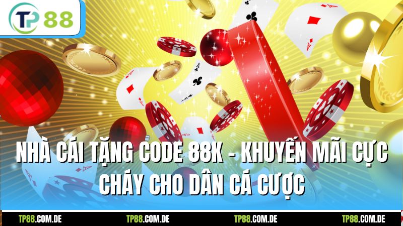 Nhà Cái Tặng Code 88k - Khuyến Mãi Cực Cháy Cho Dân Cá Cược