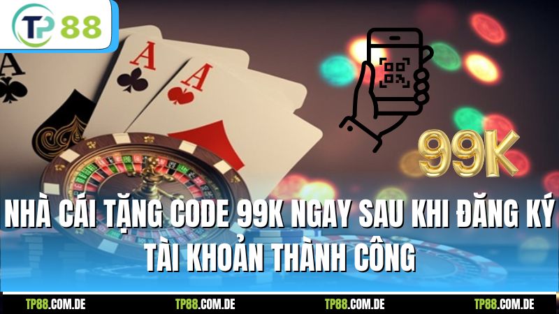 Nhà cái tặng code 99k ngay sau khi đăng ký tài khoản thành công