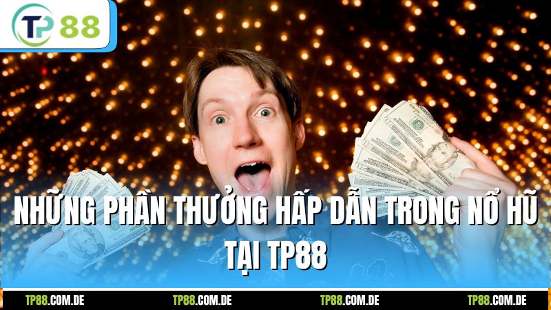 Những phần thưởng hấp dẫn trong nổ hũ tại TP88