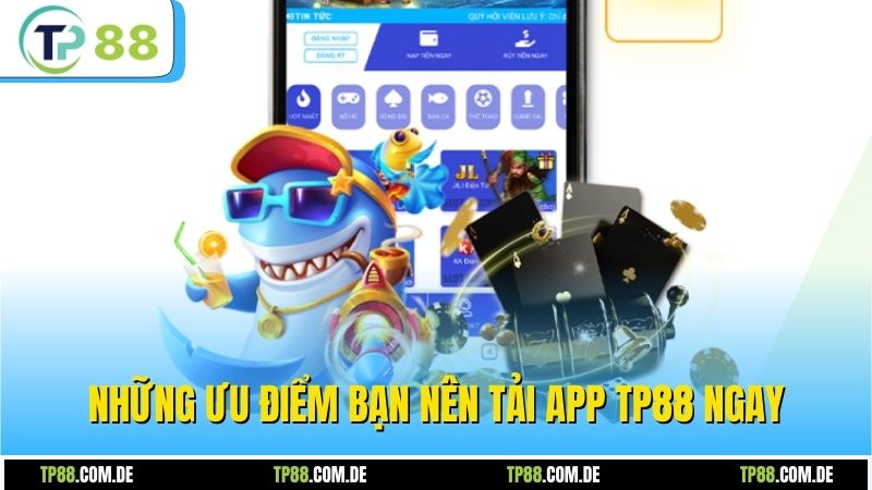 Những ưu điểm bạn nên tải app TP88 ngay