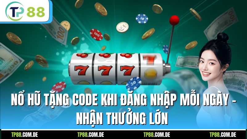 Nổ Hũ Tặng Code Khi Đăng Nhập Mỗi Ngày - Nhận Thưởng Lớn 