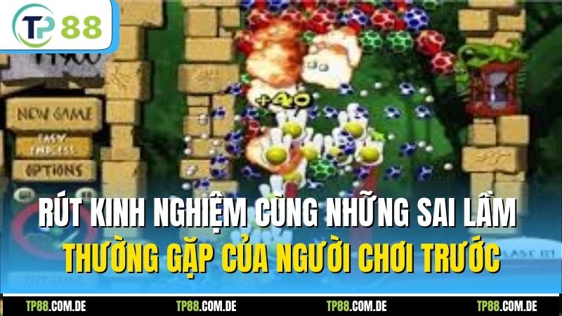 Rút kinh nghiệm cùng những sai lầm thường gặp của người chơi trước