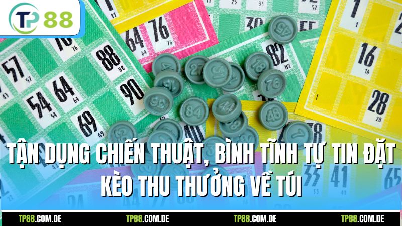 Tận dụng chiến thuật, bình tĩnh tự tin đặt kèo thu thưởng về túi