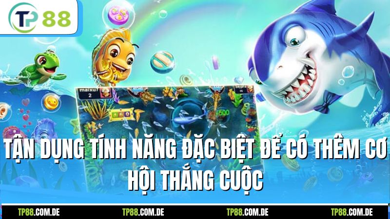 Tận dụng tính năng đặc biệt để có thêm cơ hội thắng cuộc
