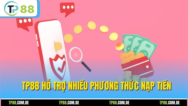 TP88 hỗ trợ nhiều phương thức nạp