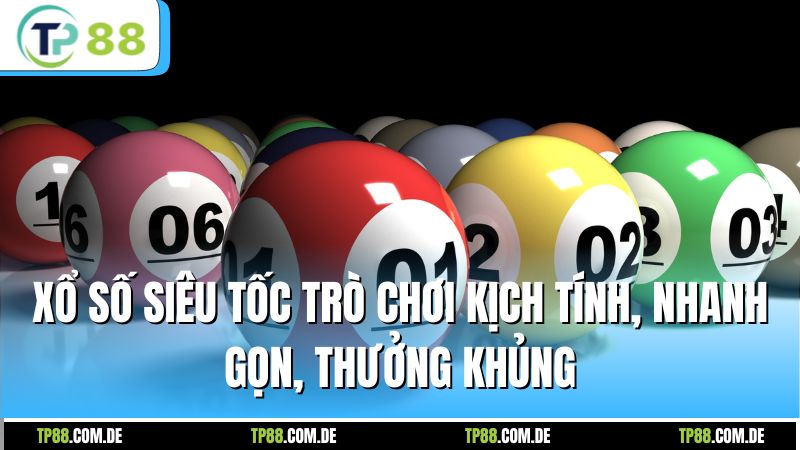 Xổ số siêu tốc trò chơi kịch tính, nhanh gọn, thưởng khủng