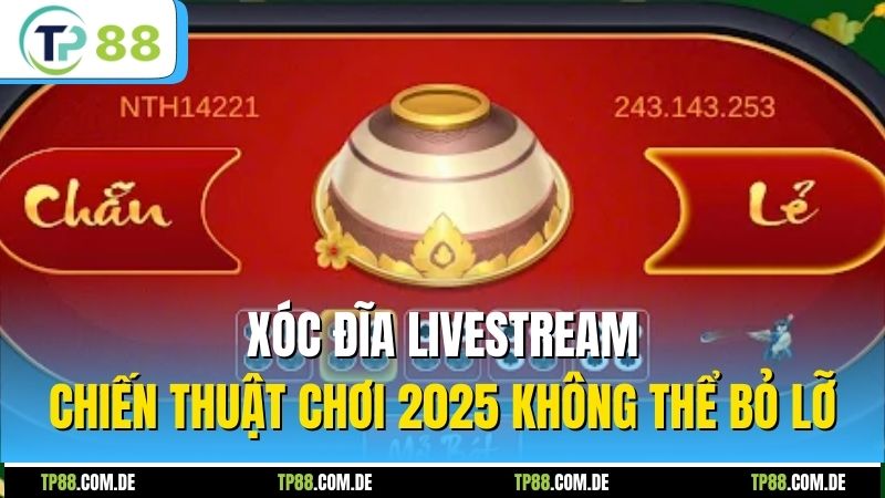 Xóc Đĩa Livestream - Chiến Thuật Chơi 2025 Không Thể Bỏ Lỡ